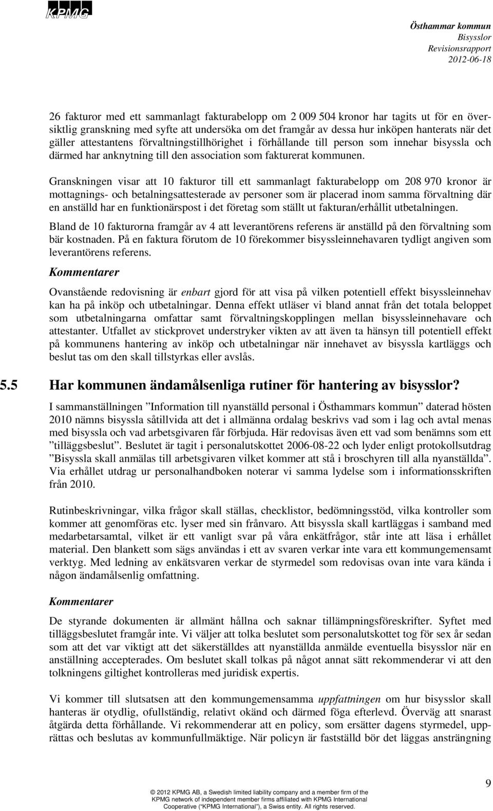Granskningen visar att 10 fakturor till ett sammanlagt fakturabelopp om 208 970 kronor är mottagnings- och betalningsattesterade av personer som är placerad inom samma förvaltning där en anställd har