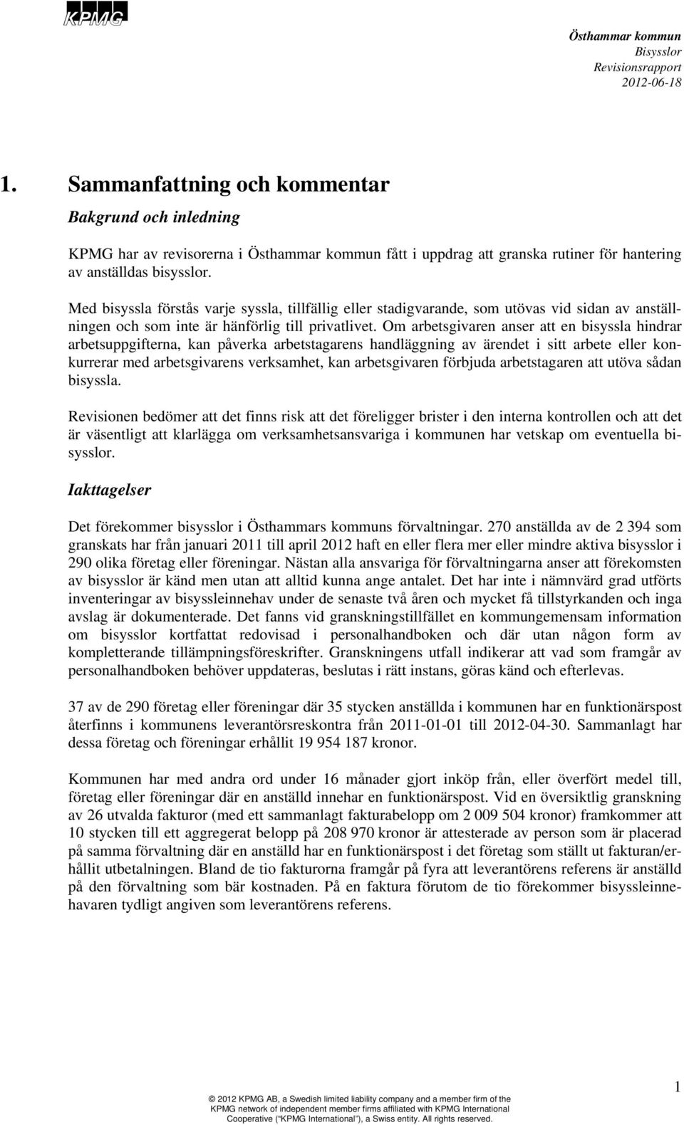 Om arbetsgivaren anser att en bisyssla hindrar arbetsuppgifterna, kan påverka arbetstagarens handläggning av ärendet i sitt arbete eller konkurrerar med arbetsgivarens verksamhet, kan arbetsgivaren