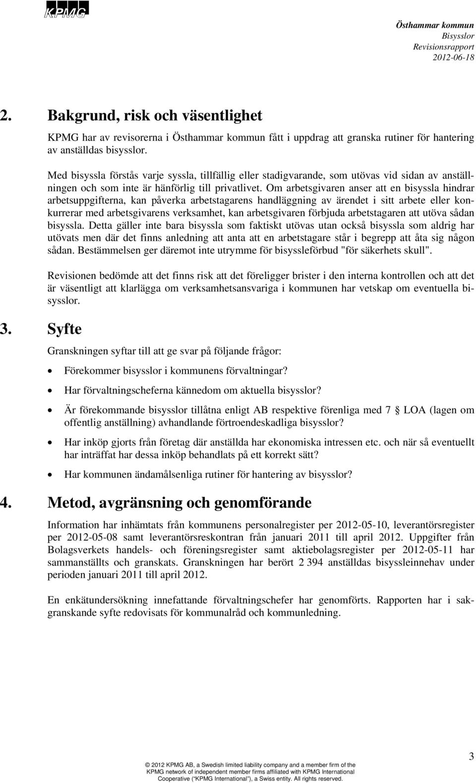 Om arbetsgivaren anser att en bisyssla hindrar arbetsuppgifterna, kan påverka arbetstagarens handläggning av ärendet i sitt arbete eller konkurrerar med arbetsgivarens verksamhet, kan arbetsgivaren