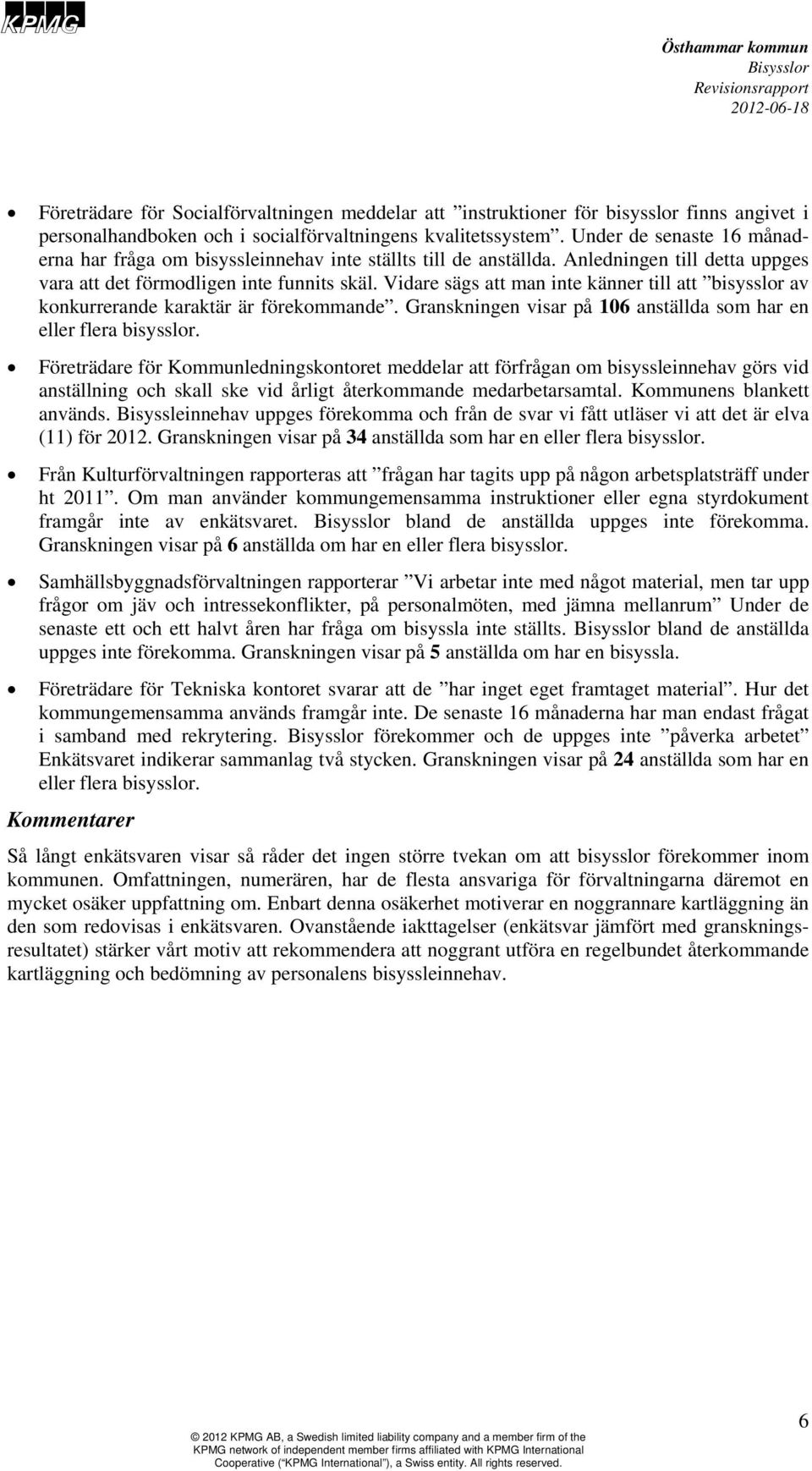 Vidare sägs att man inte känner till att bisysslor av konkurrerande karaktär är förekommande. Granskningen visar på 106 anställda som har en eller flera bisysslor.