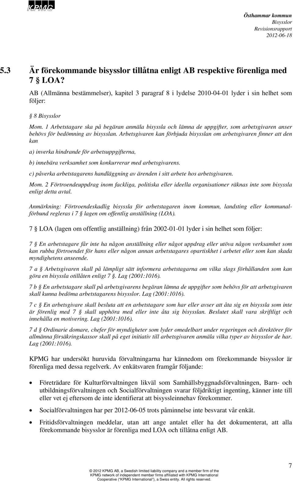 Arbetsgivaren kan förbjuda bisysslan om arbetsgivaren finner att den kan a) inverka hindrande för arbetsuppgifterna, b) innebära verksamhet som konkurrerar med arbetsgivarens.