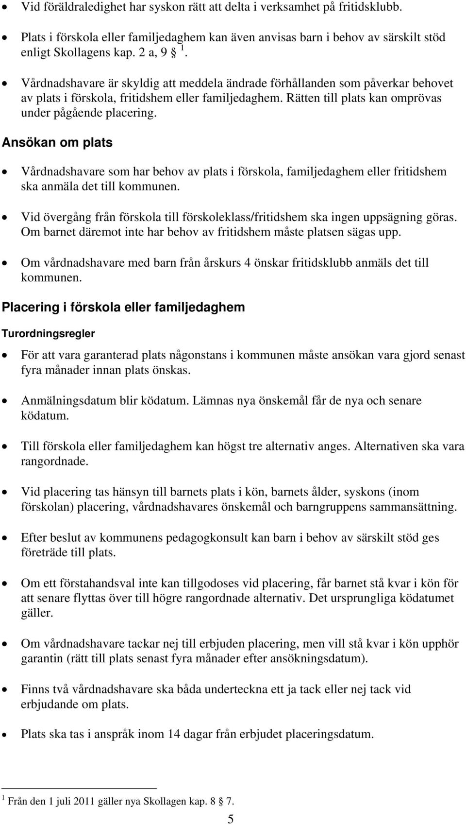 Ansökan om plats Vårdnadshavare som har behov av plats i förskola, familjedaghem eller fritidshem ska anmäla det till kommunen.