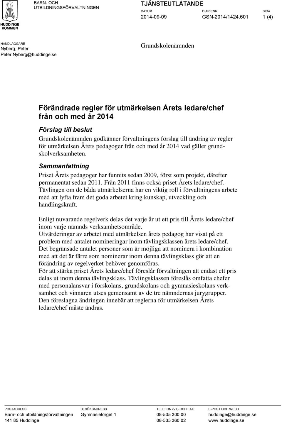 utmärkelsen Årets pedagoger från och med år 2014 vad gäller grundskolverksamheten. Sammanfattning Priset Årets pedagoger har funnits sedan 2009, först som projekt, därefter permanentat sedan 2011.