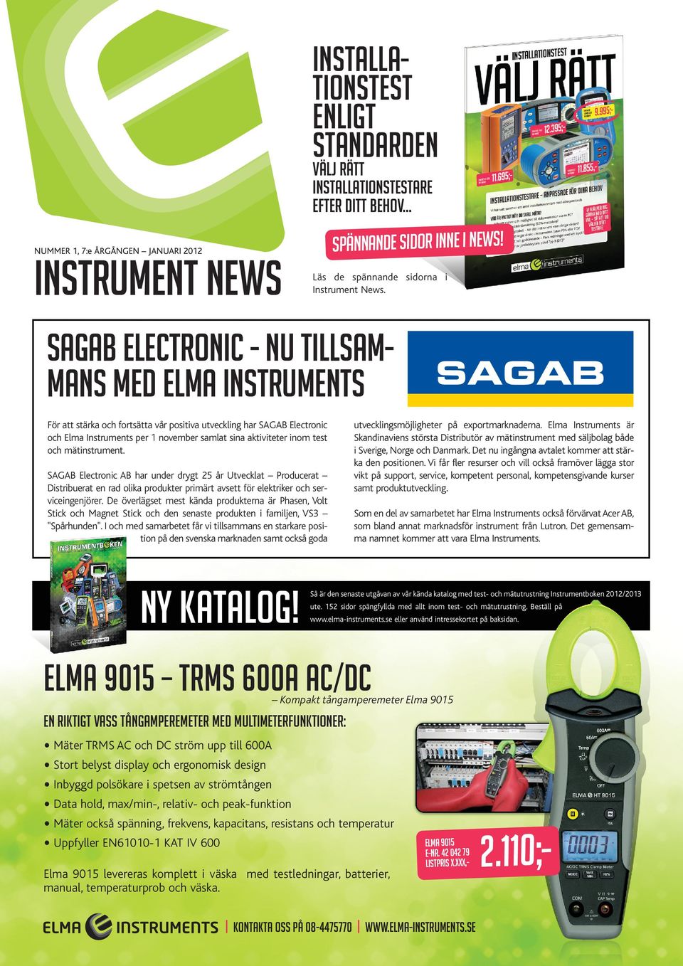 SAGAB ELECTRONIC - NU TILLSAMMANS MED ELMA INSTRUMENTS För att stärka och fortsätta vår positiva utveckling har SAGAB Electronic och Elma Instruments per 1 november samlat sina aktiviteter inom test