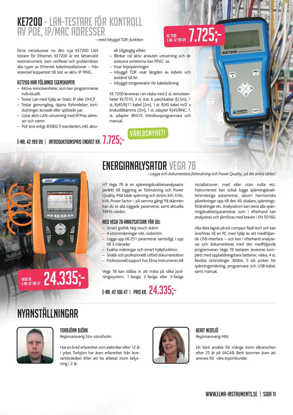 KE7200 har följande egenskaper: Aktiva remoteenheter, som kan programmeras individuellt.