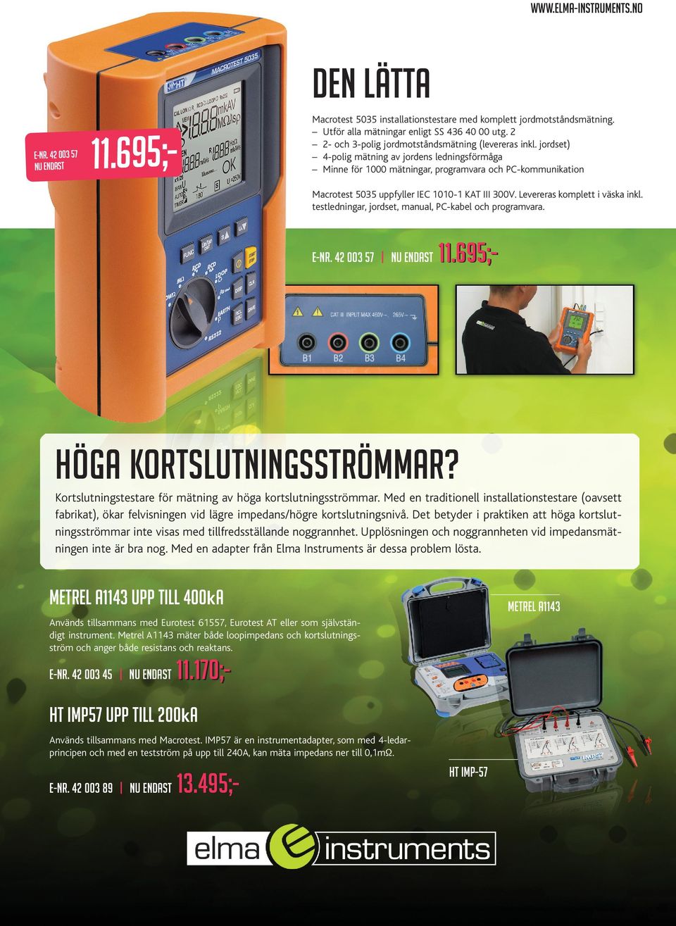 jordset) 4-polig mätning av jordens ledningsförmåga Minne för 1000 mätningar, programvara och PC-kommunikation Macrotest 5035 uppfyller IEC 1010-1 KAT III 300V. Levereras komplett i väska inkl.