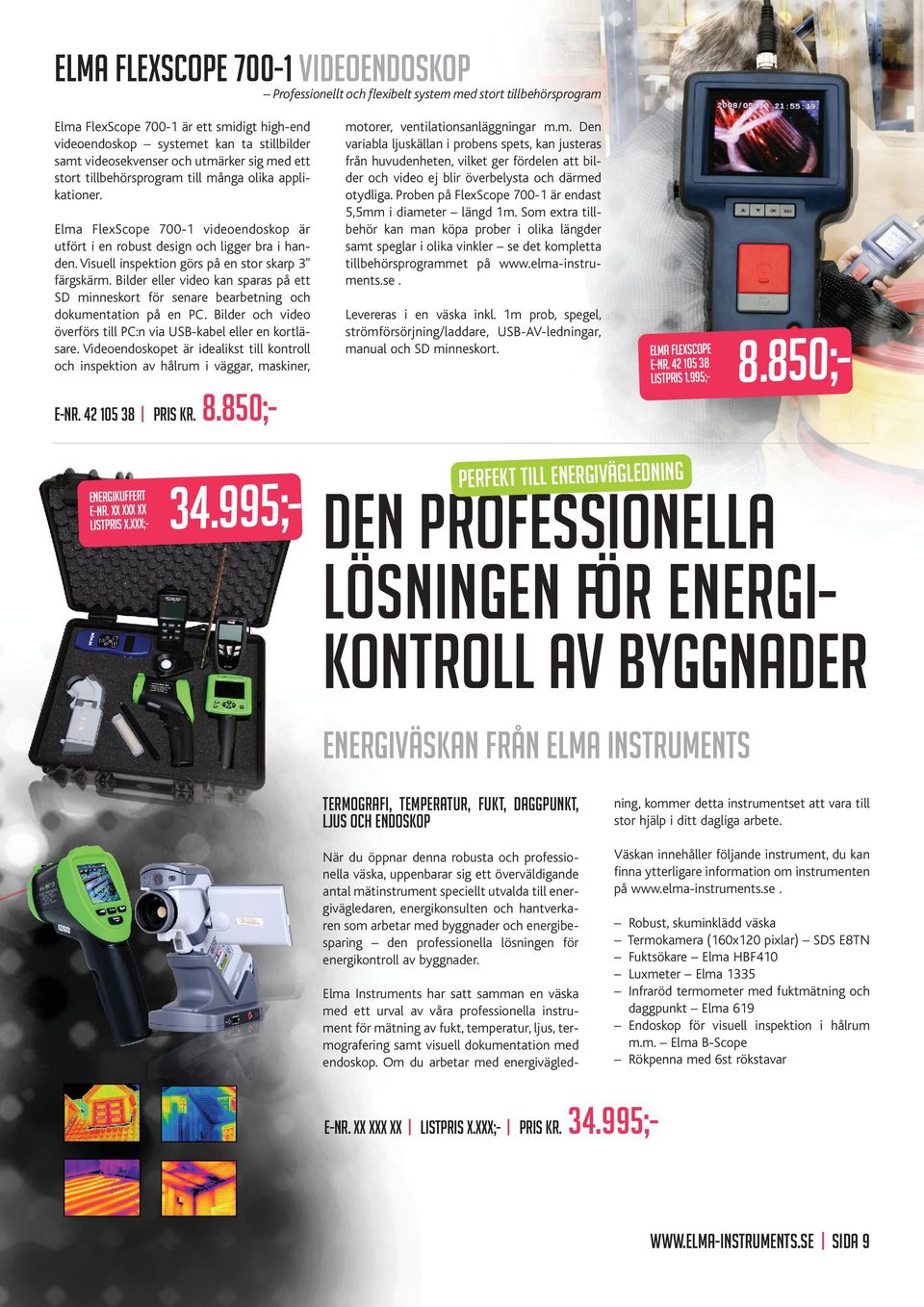 Visuell inspektion görs på en stor skarp 3" färgskärm. Bilder eller video kan sparas på ett SD minneskort för senare bearbetning och dokumentation på en PC.