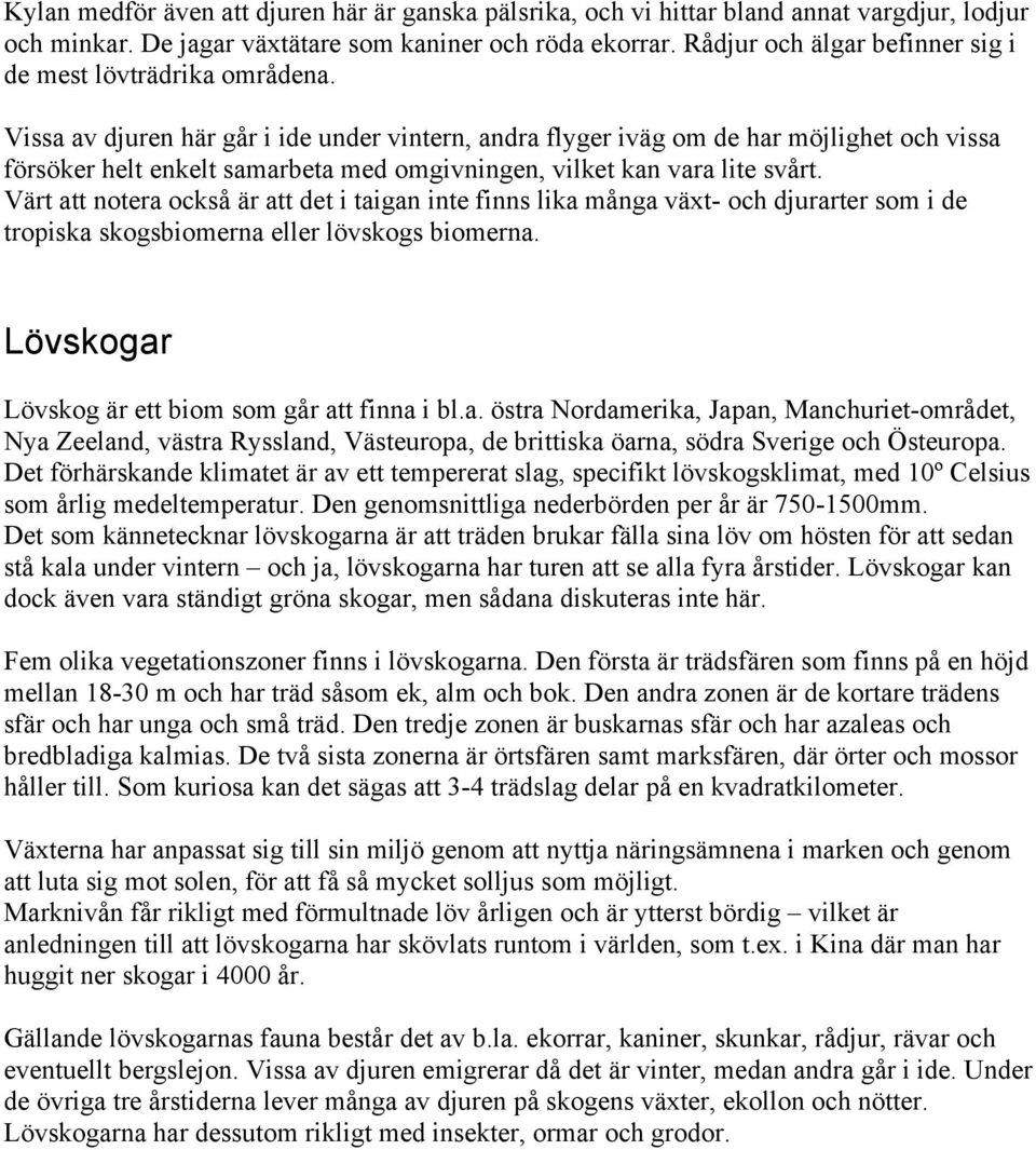 Vissa av djuren här går i ide under vintern, andra flyger iväg om de har möjlighet och vissa försöker helt enkelt samarbeta med omgivningen, vilket kan vara lite svårt.