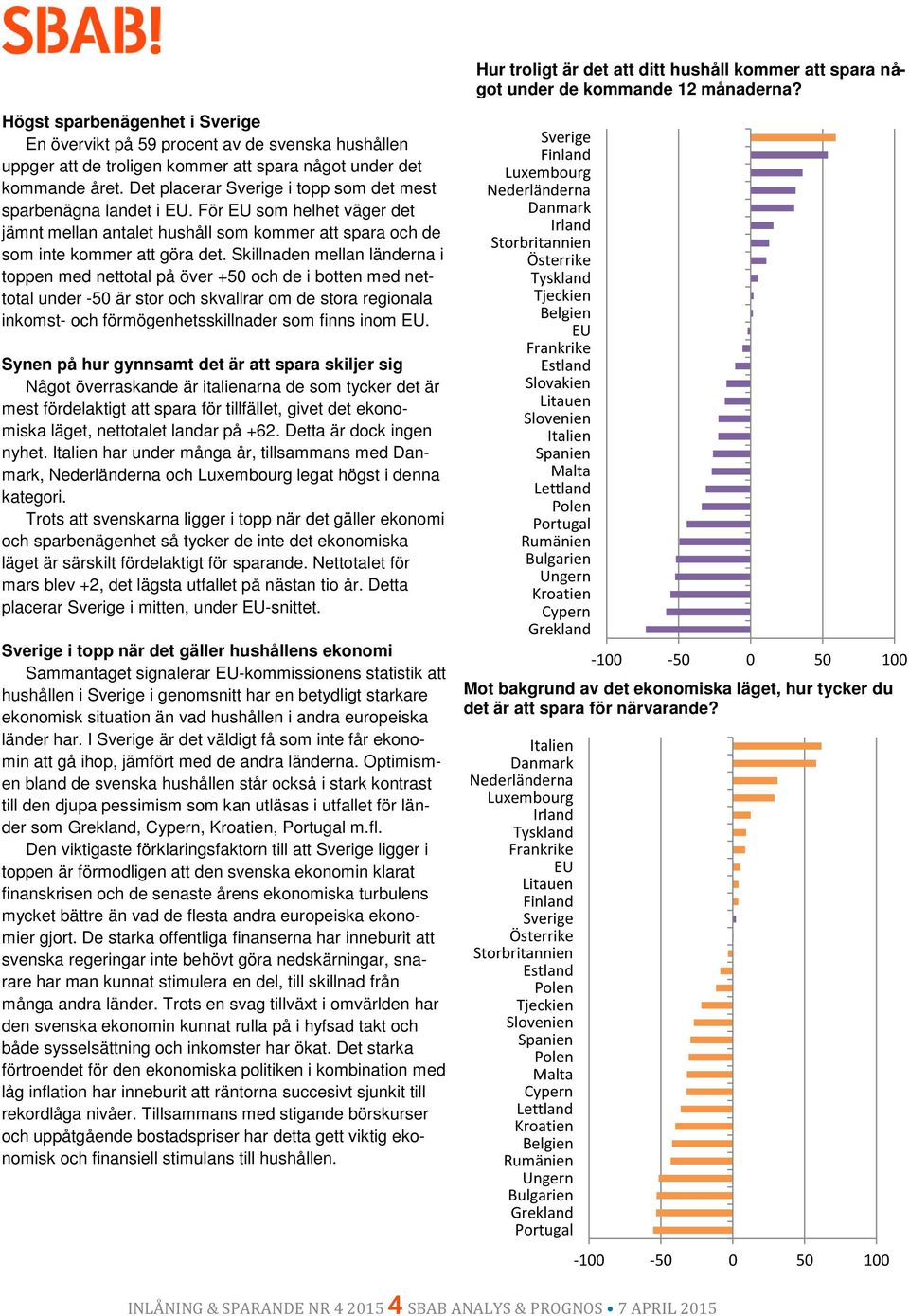 För som helhet väger det jämnt mellan antalet hushåll som kommer att spara och de som inte kommer att göra det.