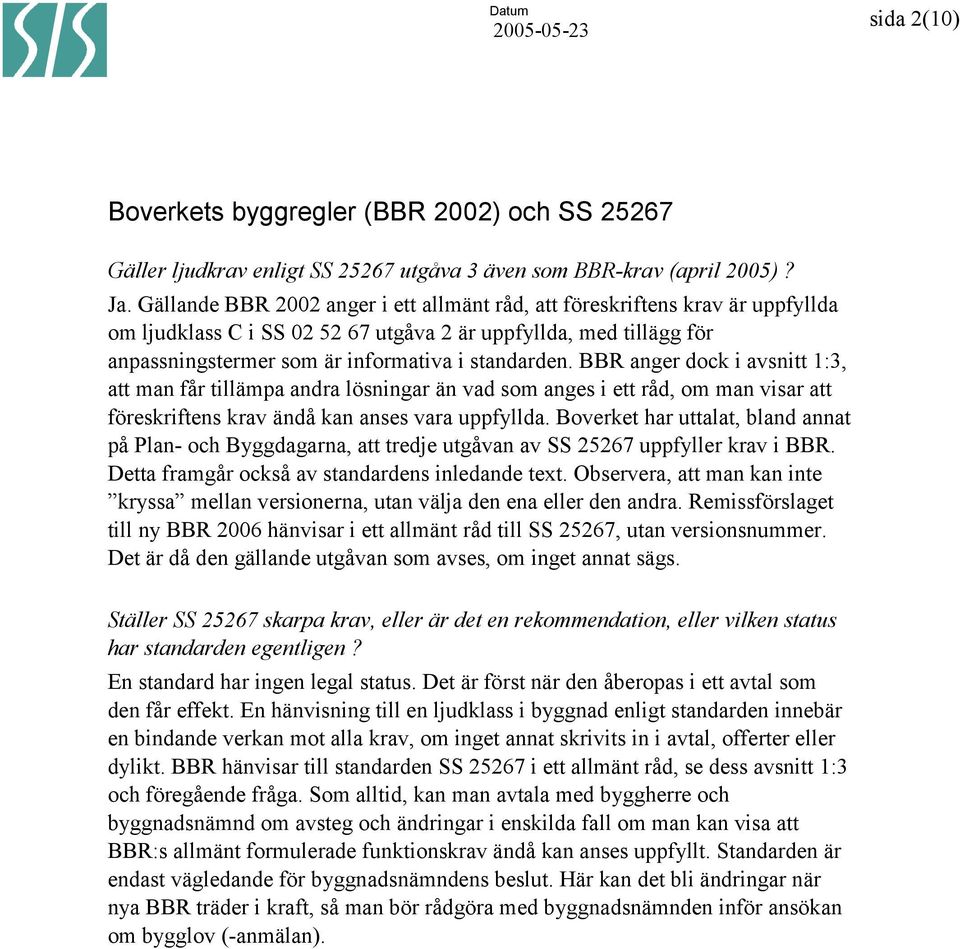 BBR anger dock i avsnitt 1:3, att man får tillämpa andra lösningar än vad som anges i ett råd, om man visar att föreskriftens krav ändå kan anses vara uppfyllda.