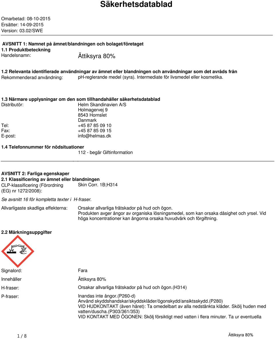 Närmare upplysningar om den som tillhandahåller säkerhetsdatablad Distributör: Helm Skandinavien A/S Holmagervej 9 8543 Hornslet Danmark Tel: +45 87 85 09 10 Fax: +45 87 85 09 15 E-post: