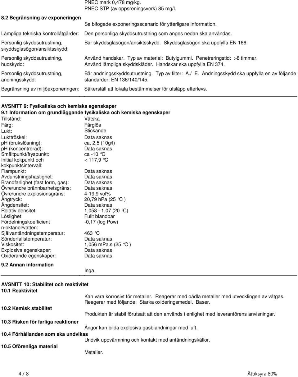 som anges nedan ska användas Bär skyddsglasögon/ansiktsskydd Skyddsglasögon ska uppfylla EN 166 Använd handskar Typ av material: Butylgummi Penetreringstid: >8 timmar Använd lämpliga skyddskläder