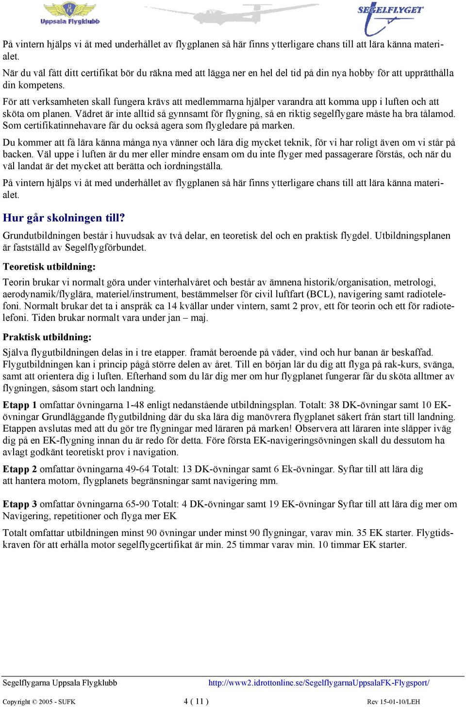 För att verksamheten skall fungera krävs att medlemmarna hjälper varandra att komma upp i luften och att sköta om planen.