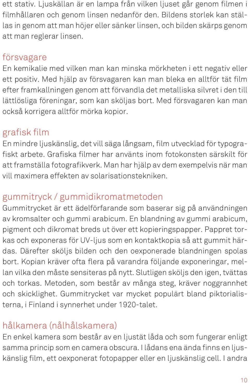 försvagare En kemikalie med vilken man kan minska mörkheten i ett negativ eller ett positiv.