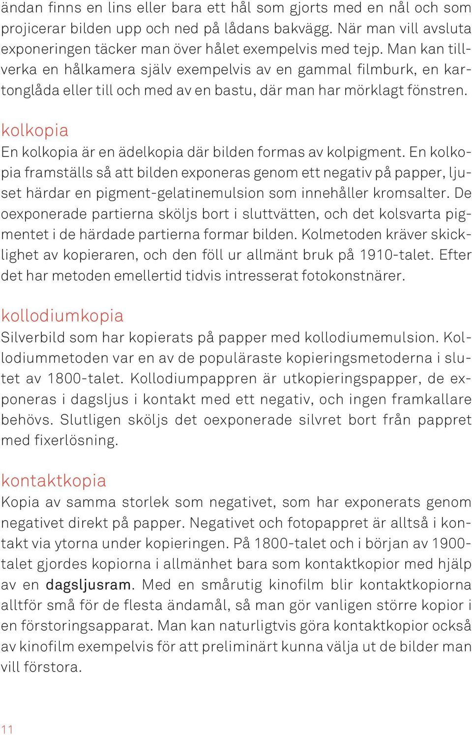 kolkopia En kolkopia är en ädelkopia där bilden formas av kolpigment.