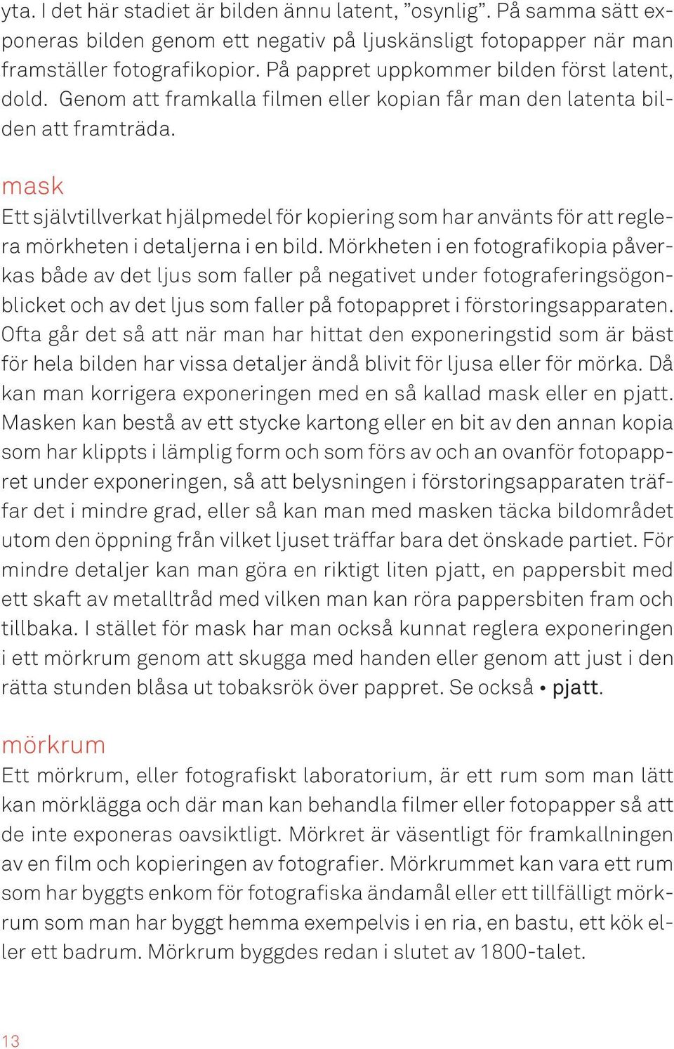 mask Ett självtillverkat hjälpmedel för kopiering som har använts för att reglera mörkheten i detaljerna i en bild.