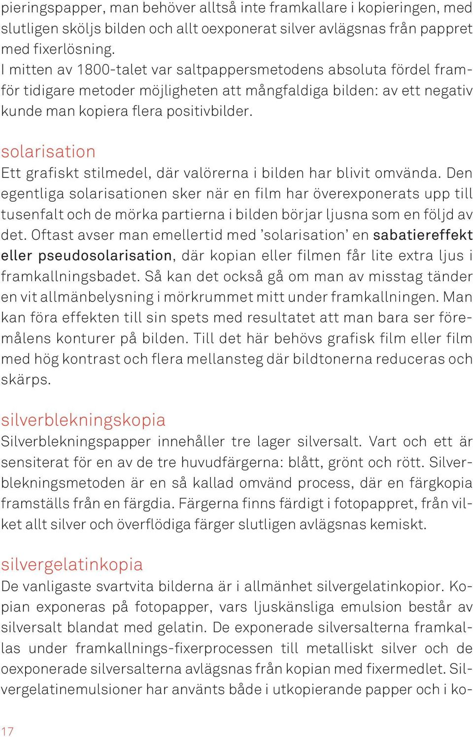 solarisation Ett grafiskt stilmedel, där valörerna i bilden har blivit omvända.
