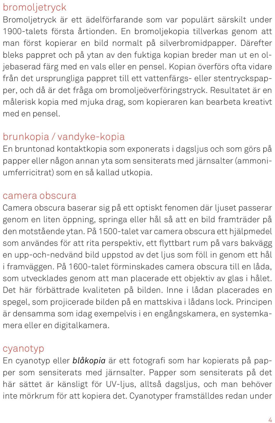Därefter bleks pappret och på ytan av den fuktiga kopian breder man ut en oljebaserad färg med en vals eller en pensel.