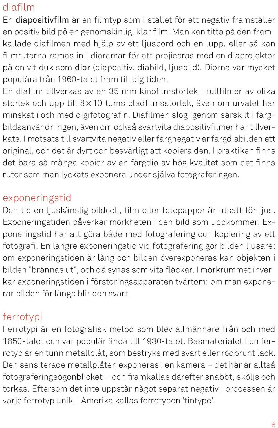 (diapositiv, diabild, ljusbild). Diorna var mycket populära från 1960-talet fram till digitiden.