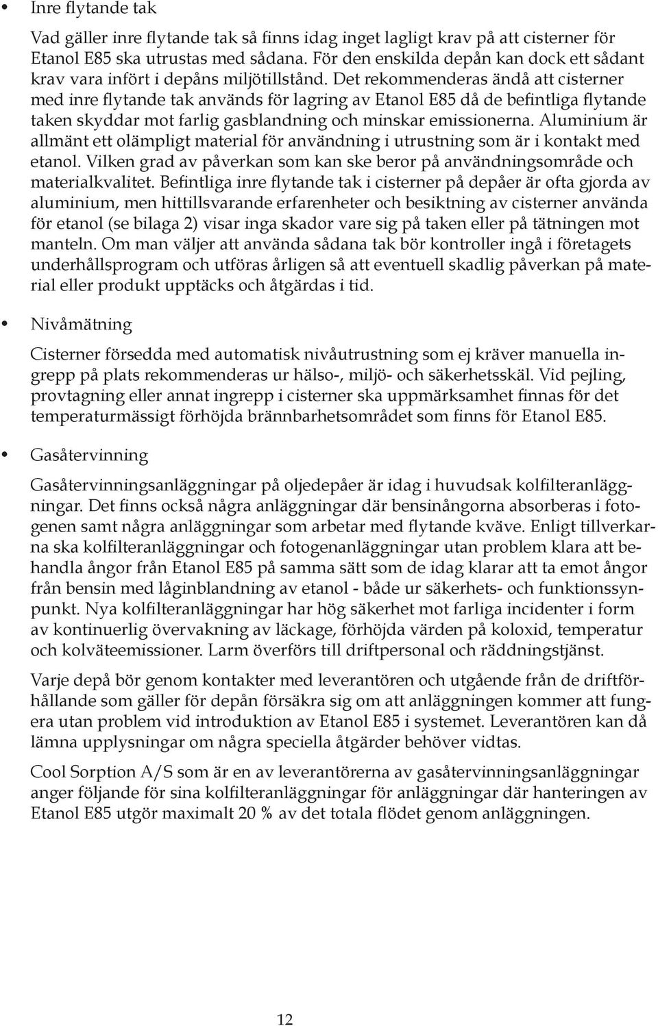Det rekommenderas ändå att cisterner med inre flytande tak används för lagring av Etanol E85 då de befintliga flytande taken skyddar mot farlig gasblandning och minskar emissionerna.