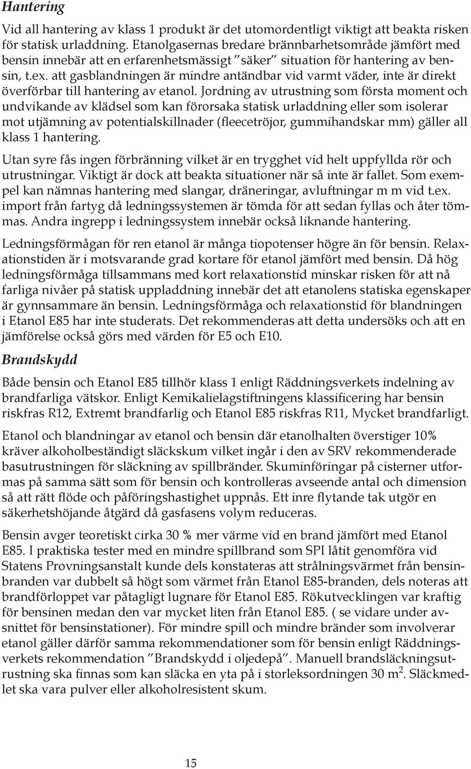 att gasblandningen är mindre antändbar vid varmt väder, inte är direkt överförbar till hantering av etanol.