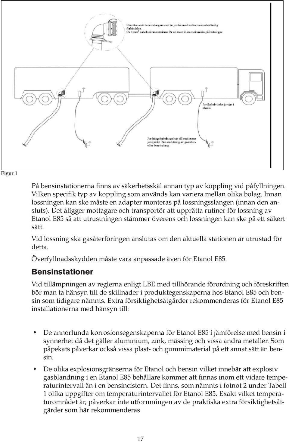 Det åligger mottagare och transportör att upprätta rutiner för lossning av Etanol E85 så att utrustningen stämmer överens och lossningen kan ske på ett säkert sätt.