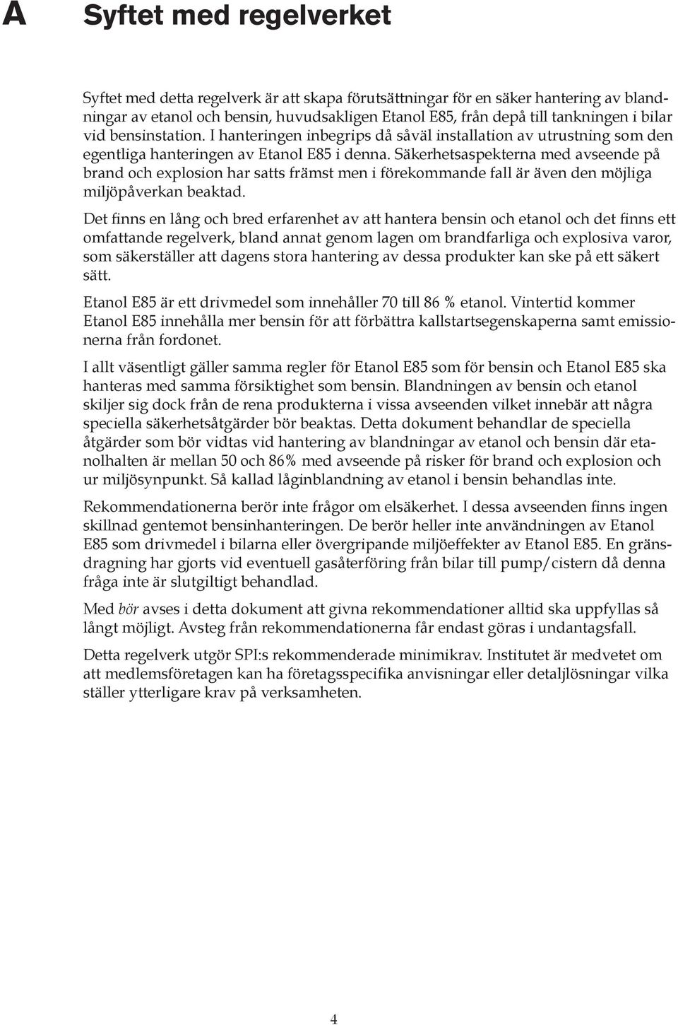 Säkerhetsaspekterna med avseende på brand och explosion har satts främst men i förekommande fall är även den möjliga miljöpåverkan beaktad.