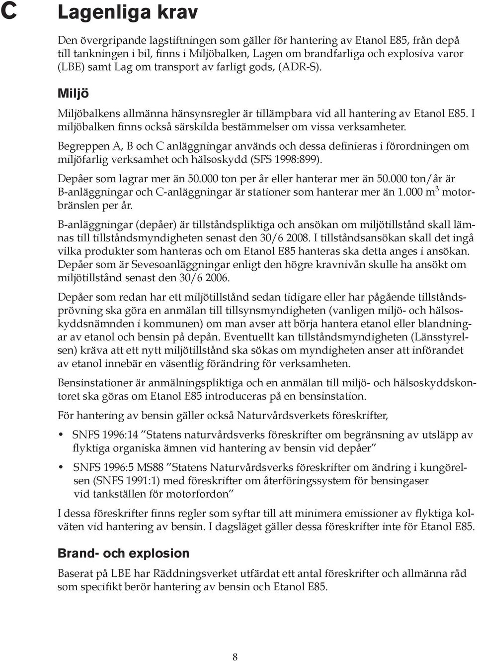 Begreppen A, B och C anläggningar används och dessa definieras i förordningen om miljöfarlig verksamhet och hälsoskydd (SFS 1998:899). Depåer som lagrar mer än 50.