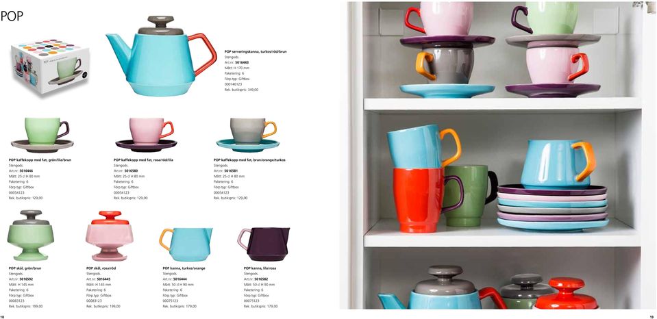 nr: 5016581 Mått: 25 cl H 80 mm 00054123 Rek. butikspris: 129,00 POP skål, grön/brun Art.nr: 5016592 Mått: H 145 mm 00083123 Rek. butikspris: 199,00 POP skål, rosa/röd Art.