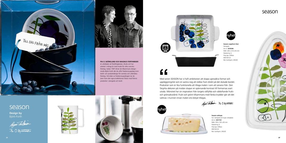 Vid sidan av freelanceuppdragen tar de även fram den egna kollektionen Rotor med främst produkter i stengods och textil. Season ungsform liten Art.nr: 5016546 Mått: 265 x 210 x 65 mm 000104123 Rek.