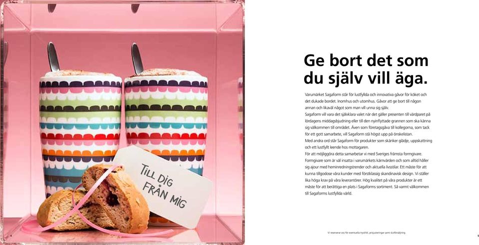 Sagaform vill vara det självklara valet när det gäller presenten till värdparet på lördagens middagsbjudning eller till den nyinflyttade grannen som ska känna sig välkommen till området.