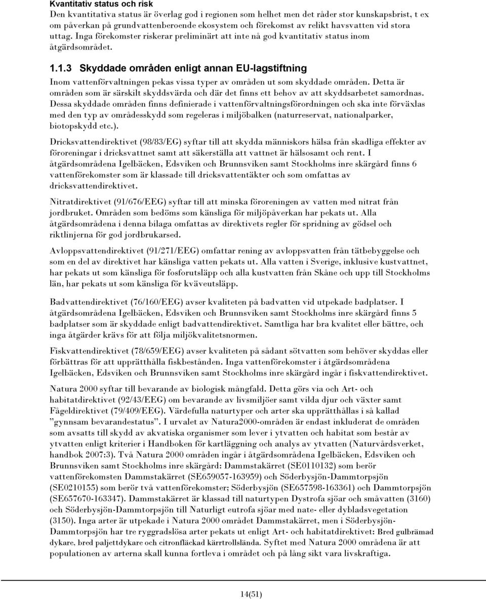 1.3 Skyddade områden enligt annan EU-lagstiftning Inom vattenförvaltningen pekas vissa typer av områden ut som skyddade områden.