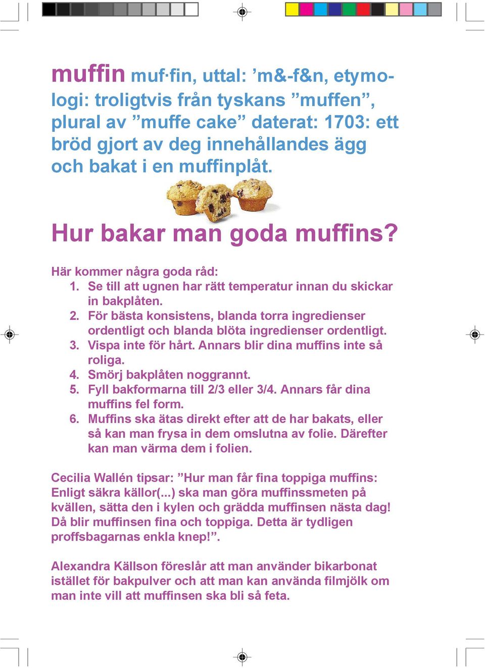 För bästa konsistens, blanda torra ingredienser ordentligt och blanda blöta ingredienser ordentligt. 3. Vispa inte för hårt. Annars blir dina muffins inte så roliga. 4. Smörj bakplåten noggrannt. 5.