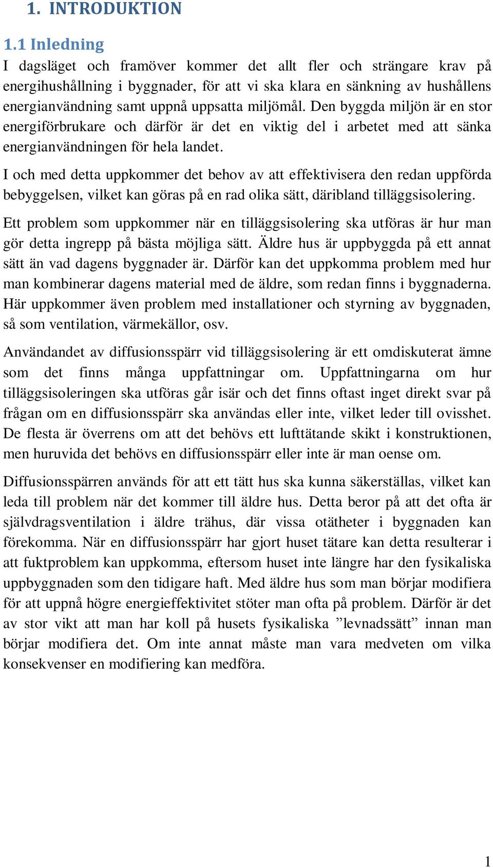 miljömål. Den byggda miljön är en stor energiförbrukare och därför är det en viktig del i arbetet med att sänka energianvändningen för hela landet.