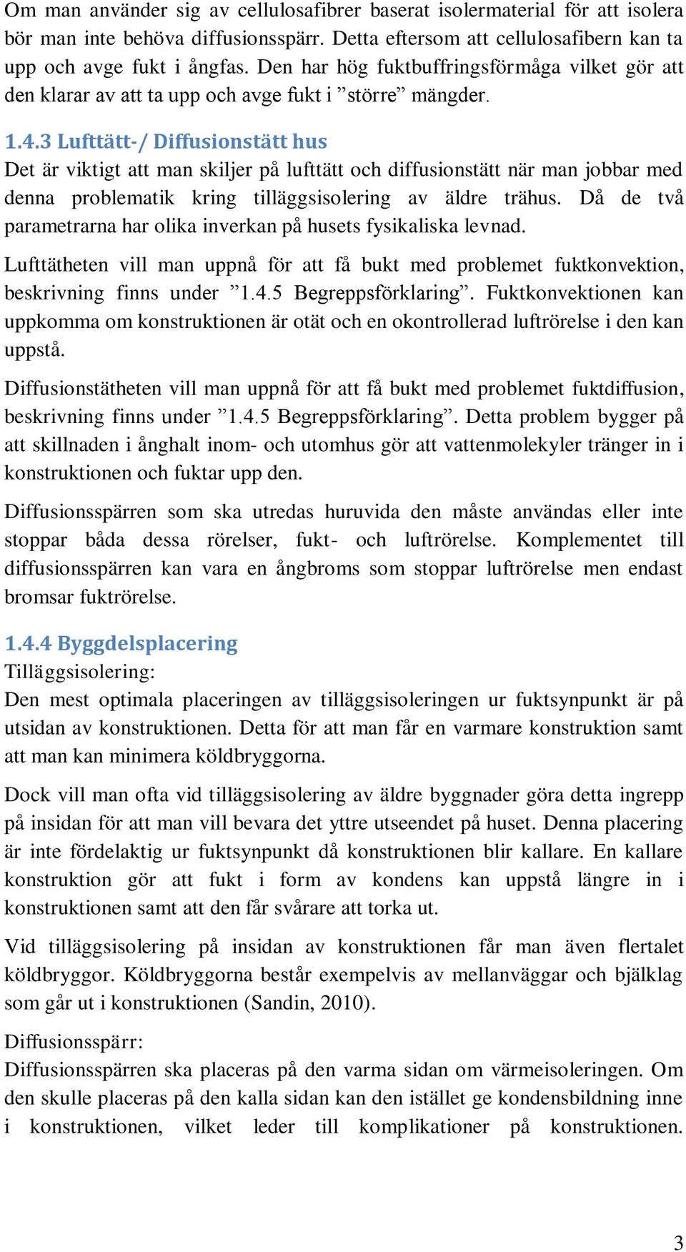 3 Lufttätt-/ Diffusionstätt hus Det är viktigt att man skiljer på lufttätt och diffusionstätt när man jobbar med denna problematik kring tilläggsisolering av äldre trähus.