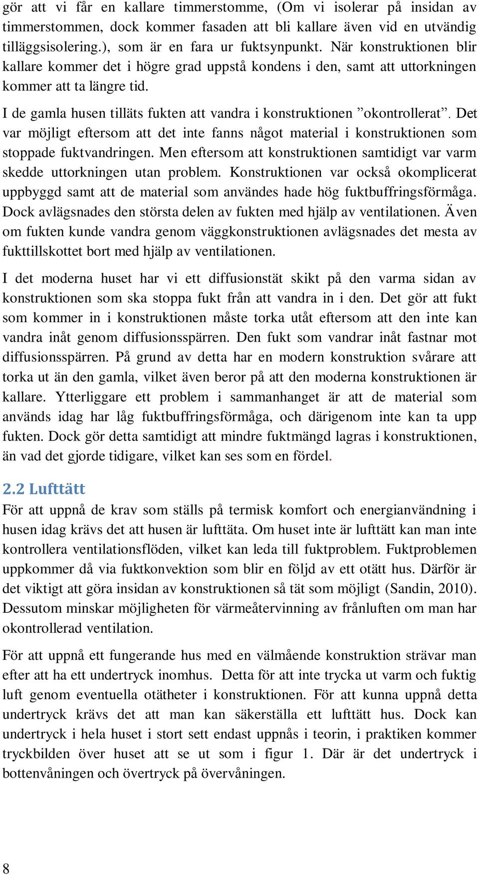 Det var möjligt eftersom att det inte fanns något material i konstruktionen som stoppade fuktvandringen. Men eftersom att konstruktionen samtidigt var varm skedde uttorkningen utan problem.