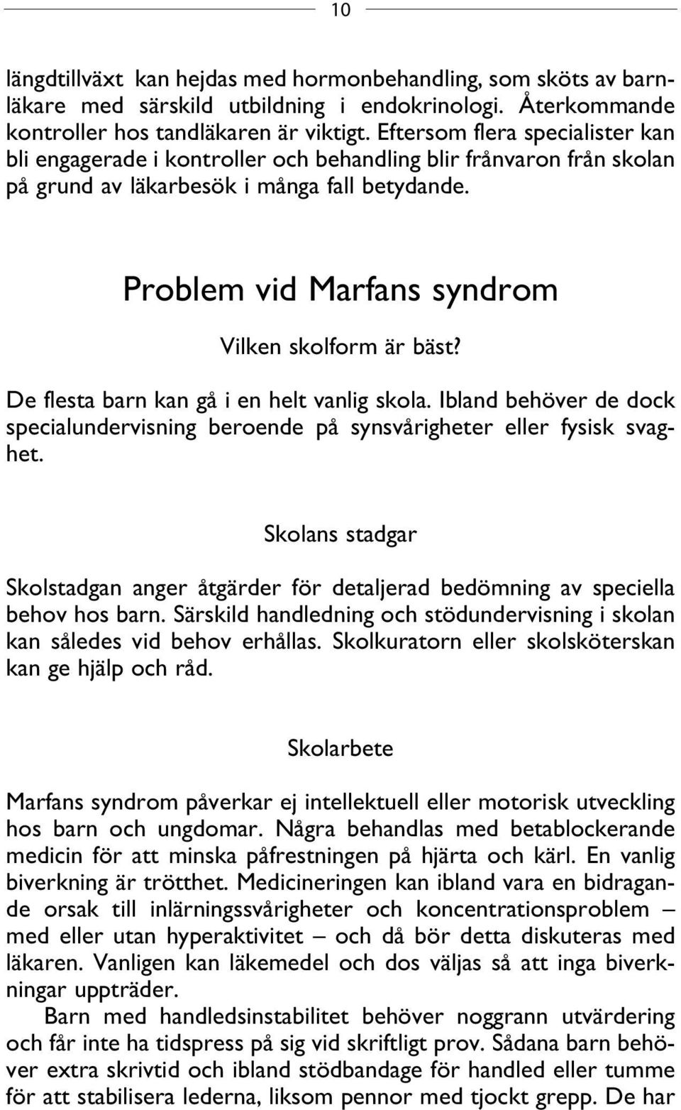 Problem vid Marfans syndrom Vilken skolform är bäst? De flesta barn kan gå i en helt vanlig skola. Ibland behöver de dock specialundervisning beroende på synsvårigheter eller fysisk svaghet.