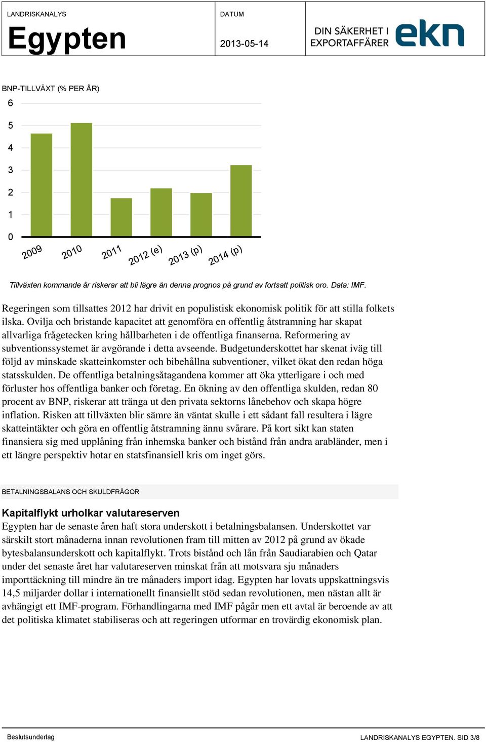 Ovilja och bristande kapacitet att genomföra en offentlig åtstramning har skapat allvarliga frågetecken kring hållbarheten i de offentliga finanserna.