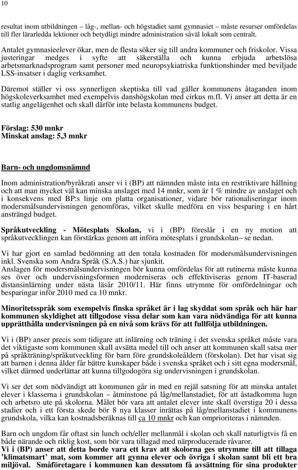 Vissa justeringar medges i syfte att säkerställa och kunna erbjuda arbetslösa arbetsmarknadsprogram samt personer med neuropsykiatriska funktionshinder med beviljade LSS-insatser i daglig verksamhet.