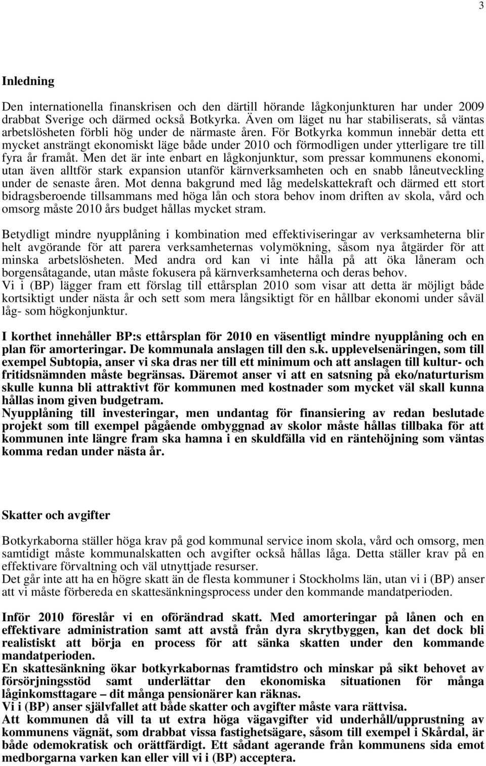 För Botkyrka kommun innebär detta ett mycket ansträngt ekonomiskt läge både under 2010 och förmodligen under ytterligare tre till fyra år framåt.