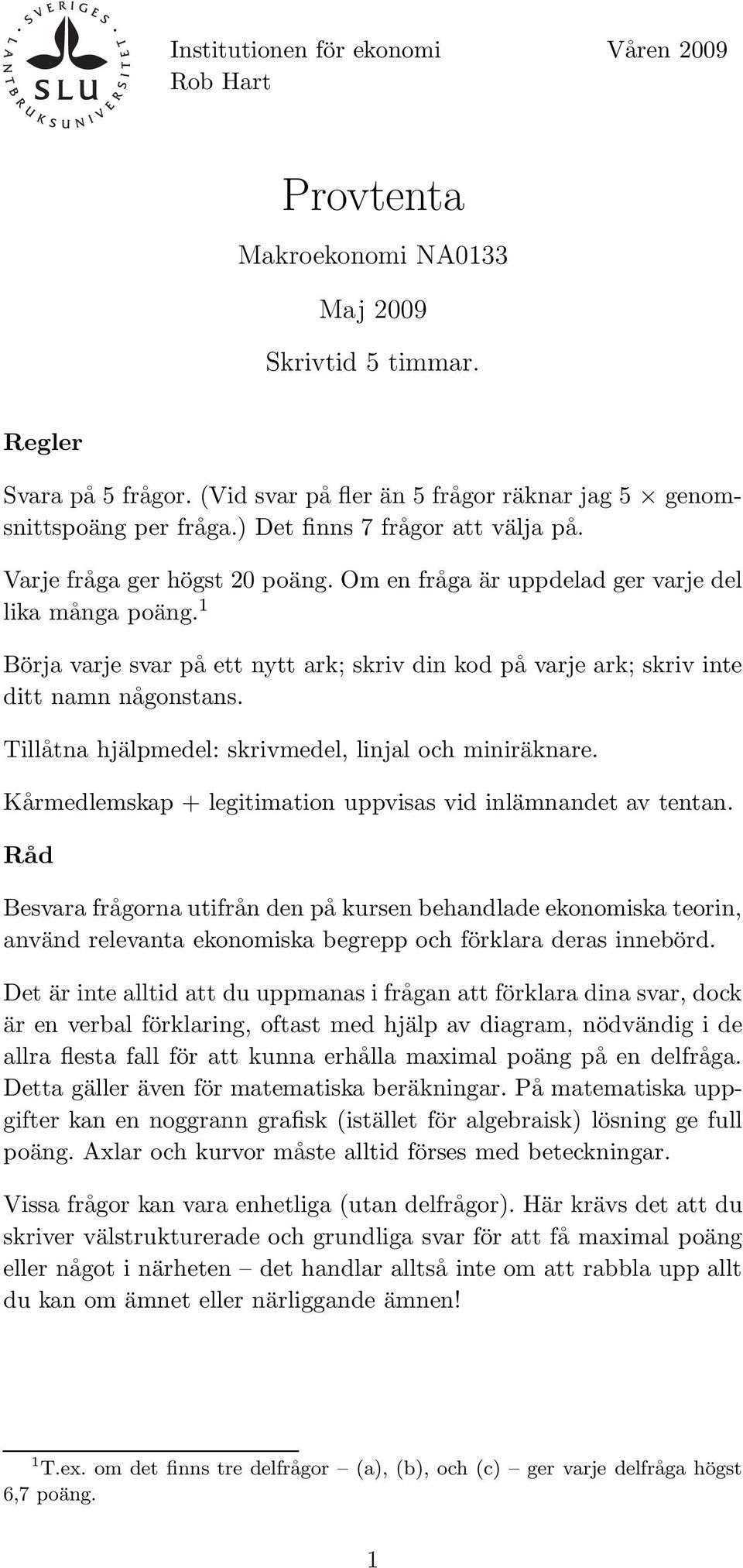 1 Börja varje svar på ett nytt ark; skriv din kod på varje ark; skriv inte ditt namn någonstans. Tillåtna hjälpmedel: skrivmedel, linjal och miniräknare.