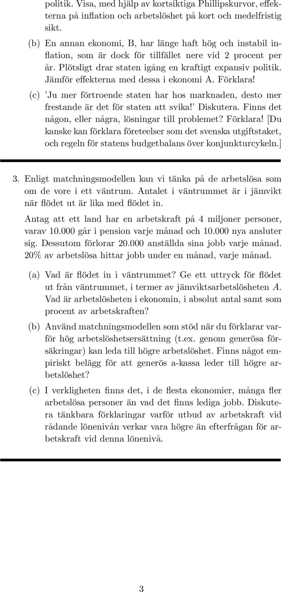 Jämför effekterna med dessa i ekonomi A. Förklara! (c) Ju mer förtroende staten har hos marknaden, desto mer frestande är det för staten att svika! Diskutera.