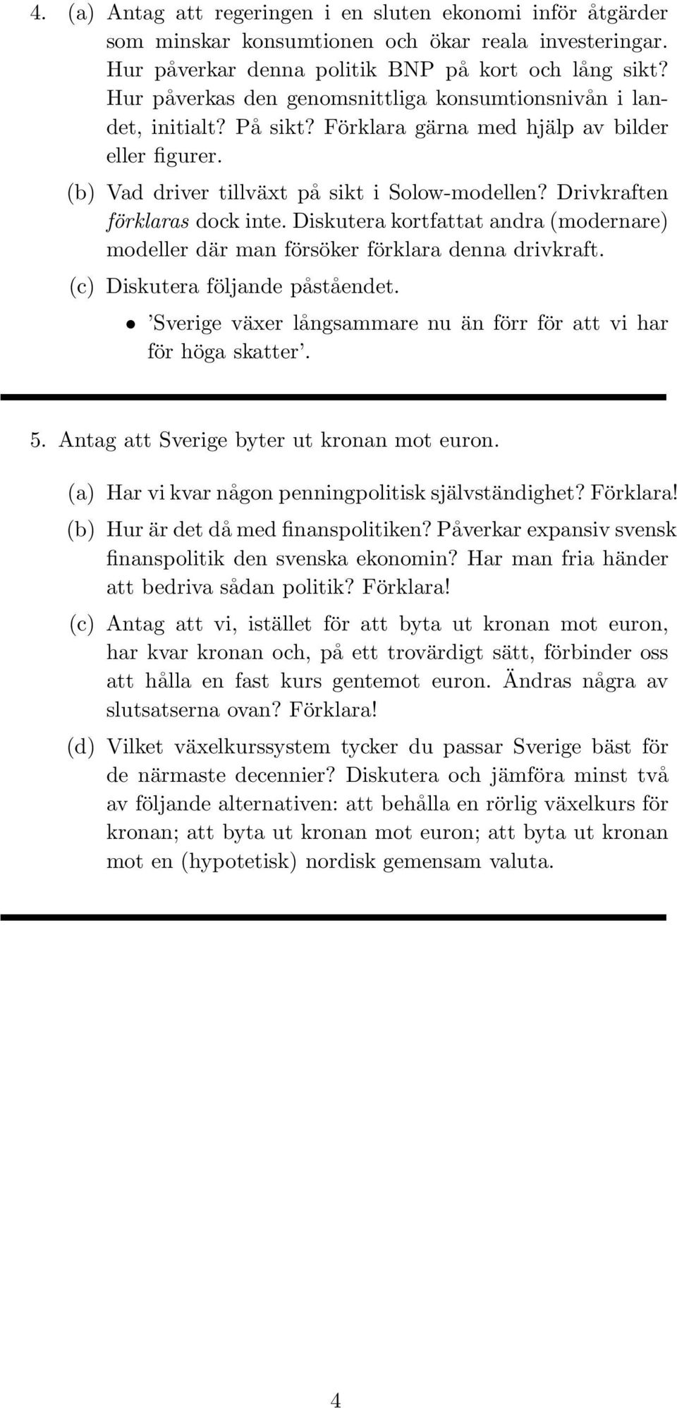 Drivkraften förklaras dock inte. Diskutera kortfattat andra (modernare) modeller där man försöker förklara denna drivkraft. (c) Diskutera följande påståendet.