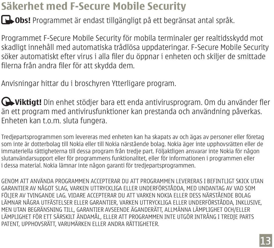 F-Secure Mobile Security söker automatiskt efter virus i alla filer du öppnar i enheten och skiljer de smittade filerna från andra filer för att skydda dem.