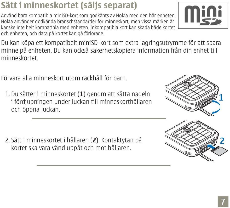 Inkompatibla kort kan skada både kortet och enheten, och data på kortet kan gå förlorade. Du kan köpa ett kompatibelt minisd-kort som extra lagringsutrymme för att spara minne på enheten.