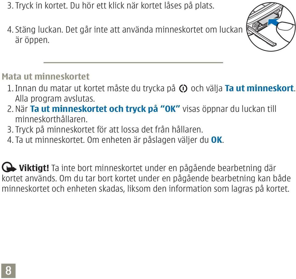 När Ta ut minneskortet och tryck på OK visas öppnar du luckan till minneskorthållaren. 3. Tryck på minneskortet för att lossa det från hållaren. 4. Ta ut minneskortet. Om enheten är påslagen väljer du OK.