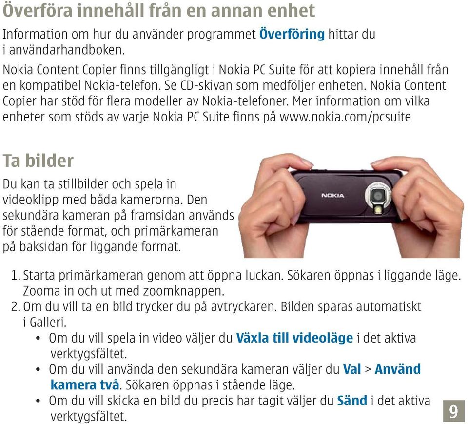 Nokia Content Copier har stöd för flera modeller av Nokia-telefoner. Mer information om vilka enheter som stöds av varje Nokia PC Suite finns på www.nokia.