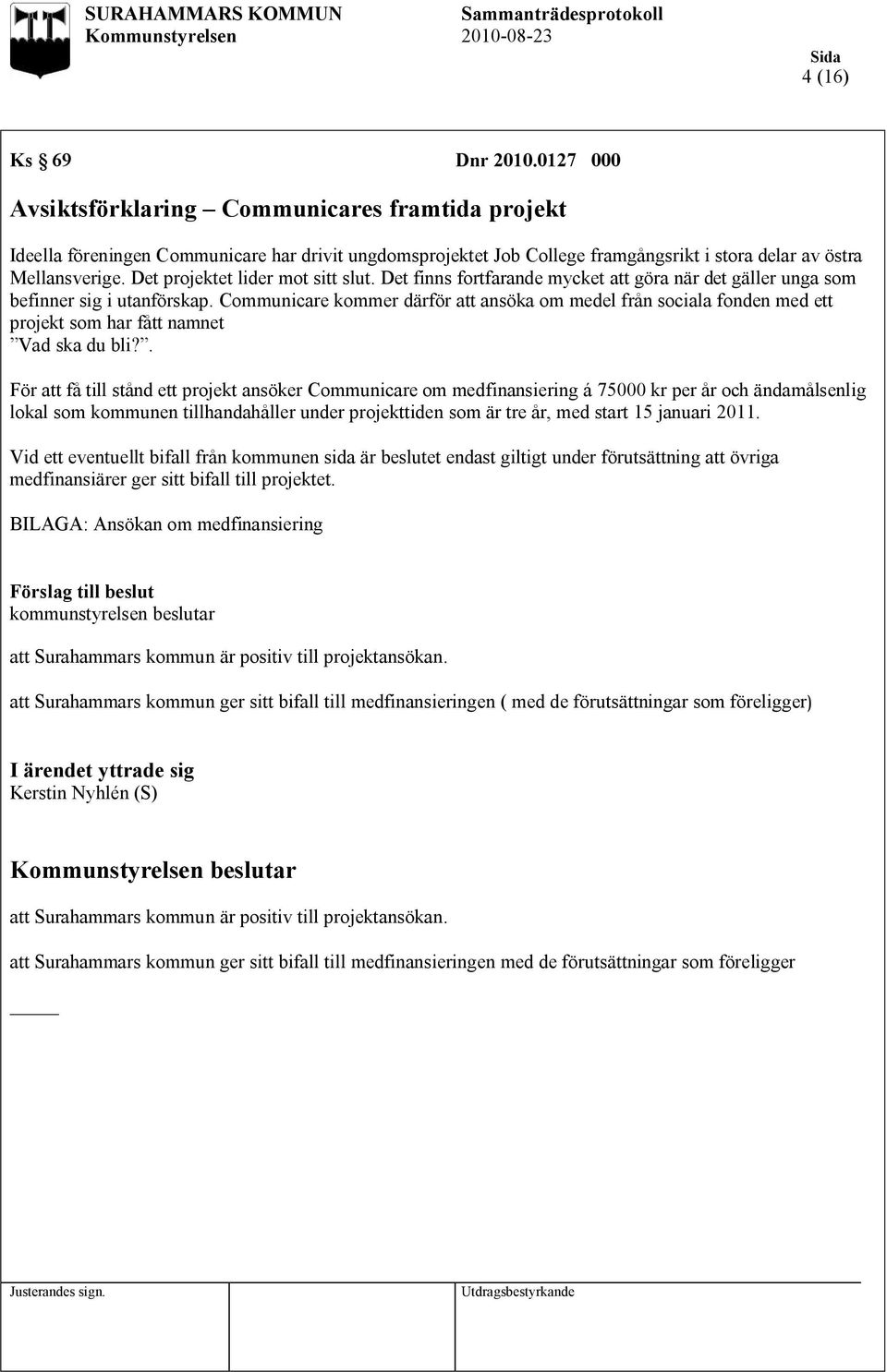 Det projektet lider mot sitt slut. Det finns fortfarande mycket att göra när det gäller unga som befinner sig i utanförskap.