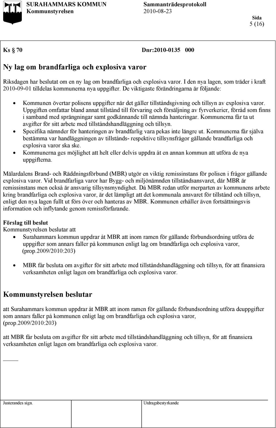 De viktigaste förändringarna är följande: Kommunen övertar polisens uppgifter när det gäller tillståndsgivning och tillsyn av explosiva varor.