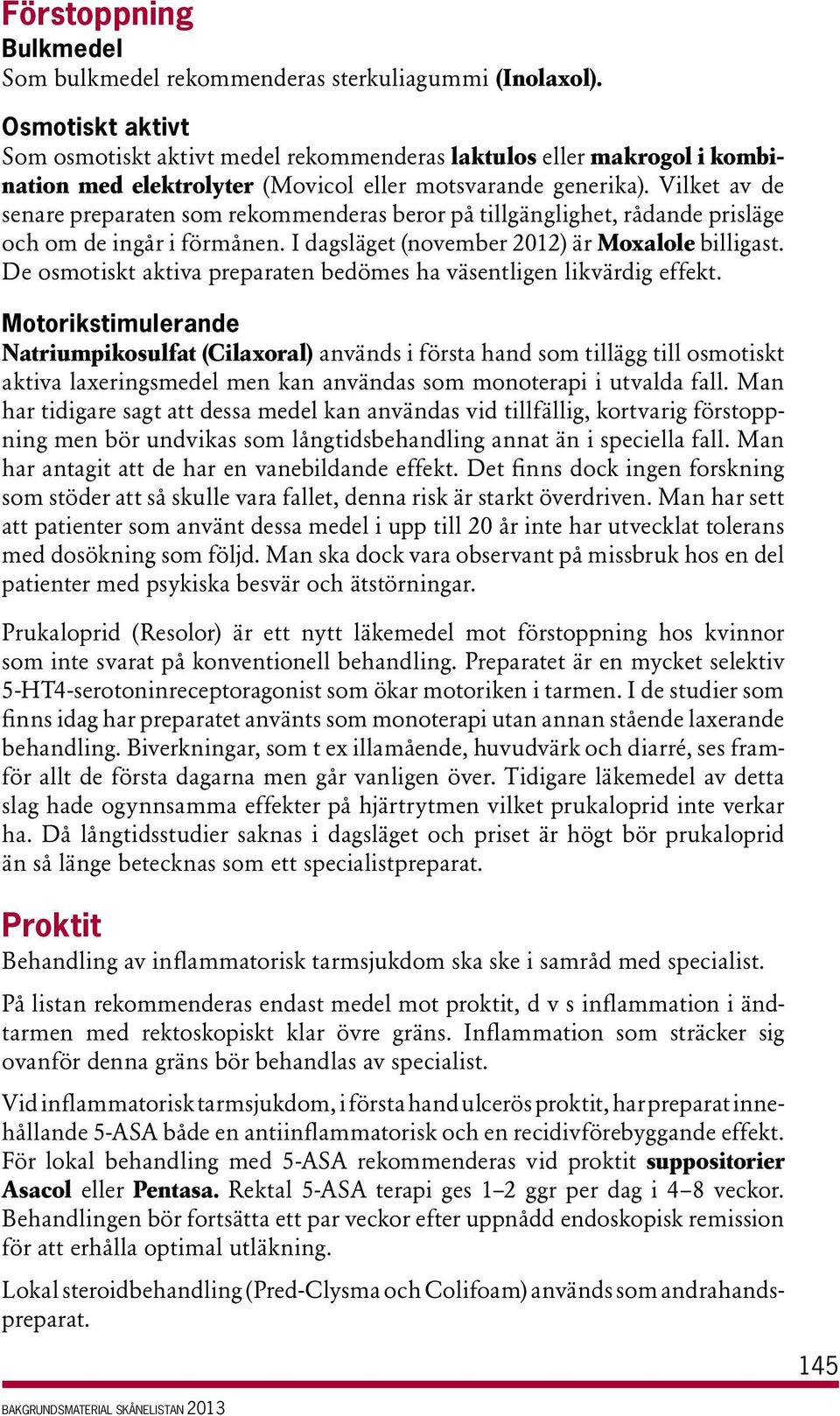 Vilket av de senare preparaten som rekommenderas beror på tillgänglighet, rådande prisläge och om de ingår i förmånen. I dagsläget (november 2012) är Moxalole billigast.